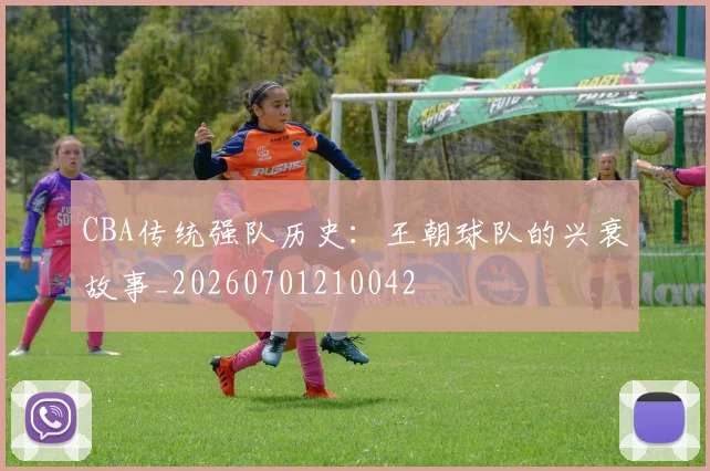 CBA传统强队历史:王朝球队的兴衰故事_20260701210042