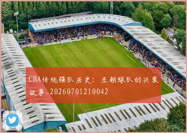 CBA传统强队历史：王朝球队的兴衰故事_20260701210042